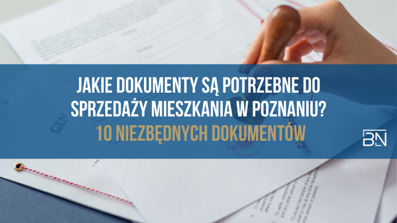 Jakie dokumenty są potrzebne do sprzedaży mieszkania w Poznaniu? 10 niezbędnych dokumentów